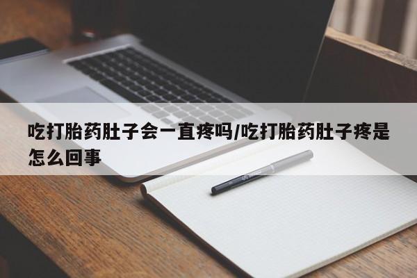 推荐个卖打胎药微信联系方式吃打胎药肚子会一直疼吗/吃打胎药肚子疼是怎么回事