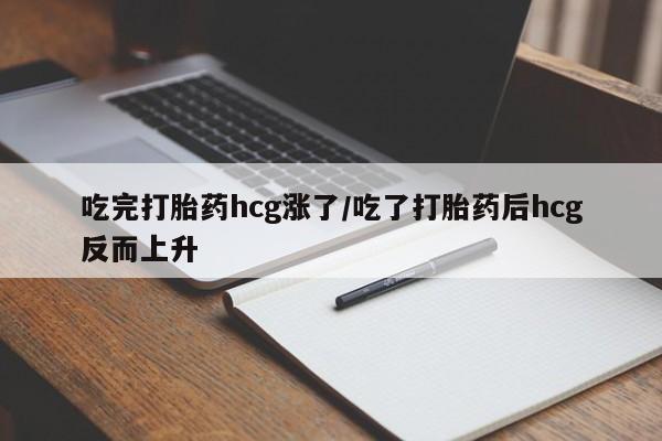 推荐个卖打胎药微信联系方式吃完打胎药hcg涨了/吃了打胎药后hcg反而上升