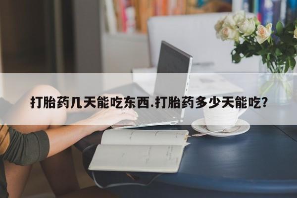 推荐个卖打胎药微信联系方式打胎药几天能吃东西.打胎药多少天能吃？