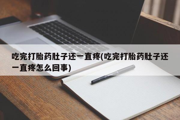 推荐个卖打胎药微信联系方式吃完打胎药肚子还一直疼(吃完打胎药肚子还一直疼怎么回事)