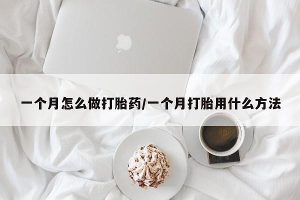 推荐个卖打胎药微信联系方式一个月怎么做打胎药/一个月打胎用什么方法