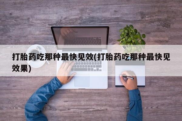 推荐个卖打胎药微信联系方式打胎药吃那种最快见效(打胎药吃那种最快见效果)
