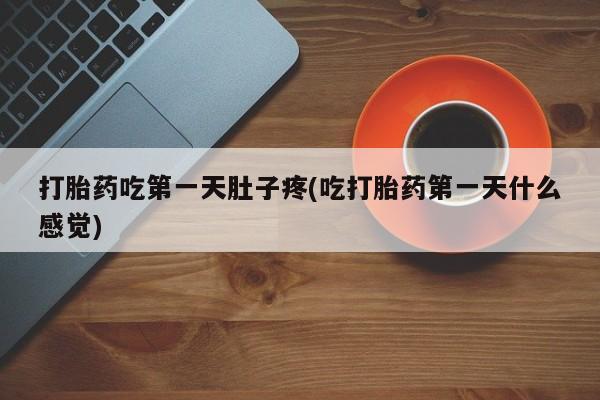 推荐个卖打胎药微信联系方式打胎药吃第一天肚子疼(吃打胎药第一天什么感觉)