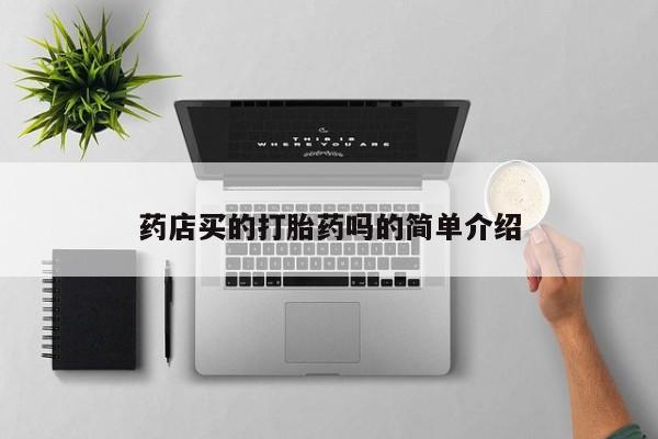 推荐个卖打胎药微信联系方式药店买的打胎药吗的简单介绍