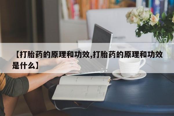 推荐个卖打胎药微信联系方式【打胎药的原理和功效,打胎药的原理和功效是什么】
