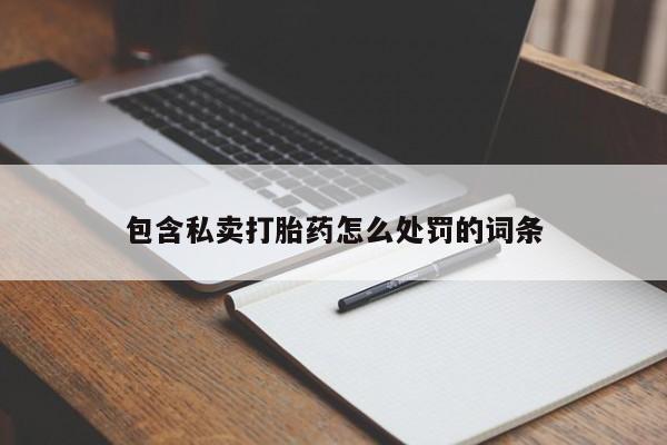 推荐个卖打胎药微信联系方式包含私卖打胎药怎么处罚的词条