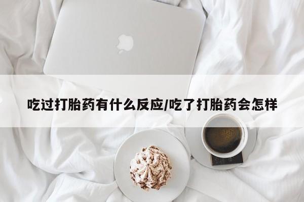 推荐个卖打胎药微信联系方式吃过打胎药有什么反应/吃了打胎药会怎样