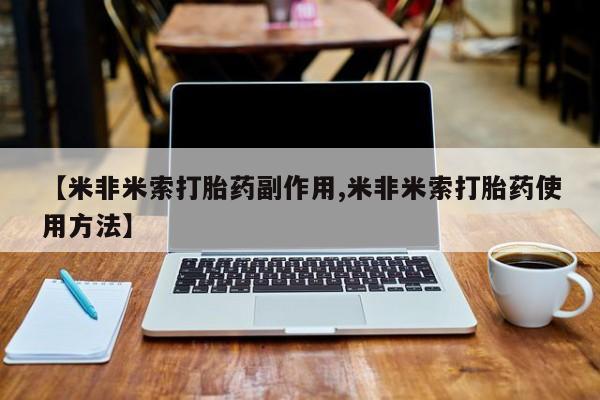推荐个卖打胎药微信联系方式【米非米索打胎药副作用,米非米索打胎药使用方法】