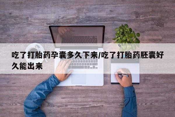 推荐个卖打胎药微信联系方式吃了打胎药孕囊多久下来/吃了打胎药胚囊好久能出来