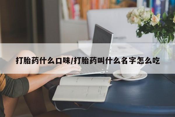 推荐个卖打胎药微信联系方式打胎药什么口味/打胎药叫什么名字怎么吃