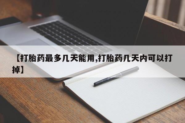 推荐个卖打胎药微信联系方式【打胎药最多几天能用,打胎药几天内可以打掉】