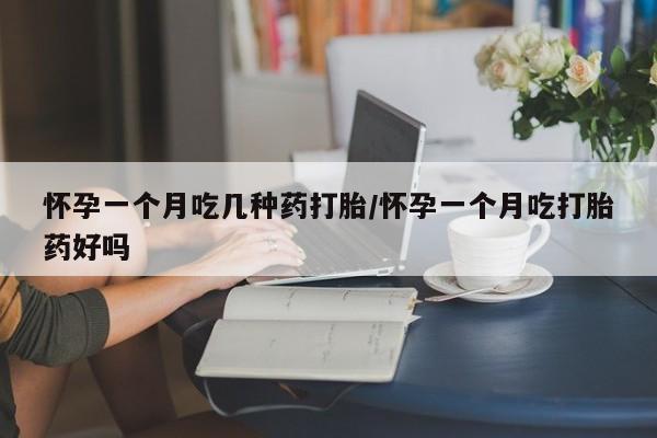 推荐个卖打胎药微信联系方式怀孕一个月吃几种药打胎/怀孕一个月吃打胎药好吗