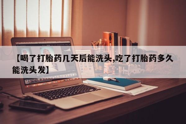 推荐个卖打胎药微信联系方式【喝了打胎药几天后能洗头,吃了打胎药多久能洗头发】