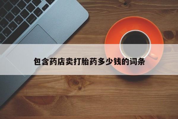 推荐个卖打胎药微信联系方式包含药店卖打胎药多少钱的词条