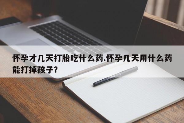 推荐个卖打胎药微信联系方式怀孕才几天打胎吃什么药.怀孕几天用什么药能打掉孩子？