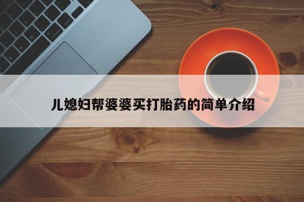 推荐个卖打胎药微信联系方式儿媳妇帮婆婆买打胎药的简单介绍