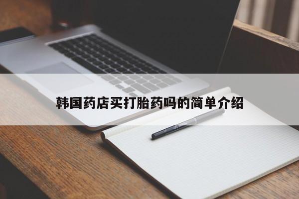 推荐个卖打胎药微信联系方式韩国药店买打胎药吗的简单介绍