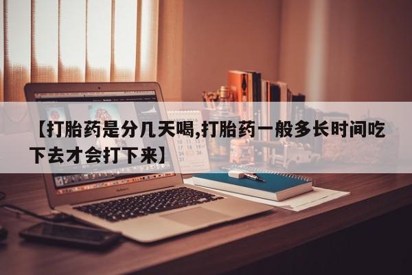 推荐个卖打胎药微信联系方式【打胎药是分几天喝,打胎药一般多长时间吃下去才会打下来】