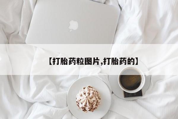 推荐个卖打胎药微信联系方式【打胎药粒图片,打胎药的】
